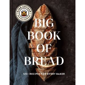 The King Arthur Baking Company Big Book of Bread: 125+ Recipes for Every Baker