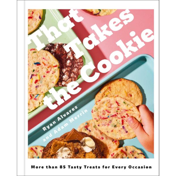 That Takes the Cookie: 85 Tasty Treats for Every Occasion